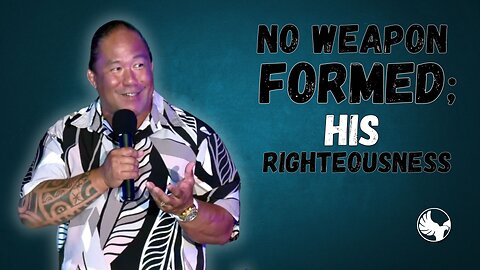 Sept 22, 2024 - No Weapon Formed; His Righteousness