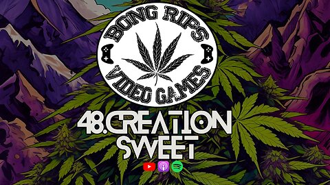 Bong Rips and Video Games | 48 | Creation Sweet