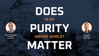 Does Purity Matter in an Impure World? | Eric Hovind & Emeal "EZ" Zwayne | Creation Today Show #390