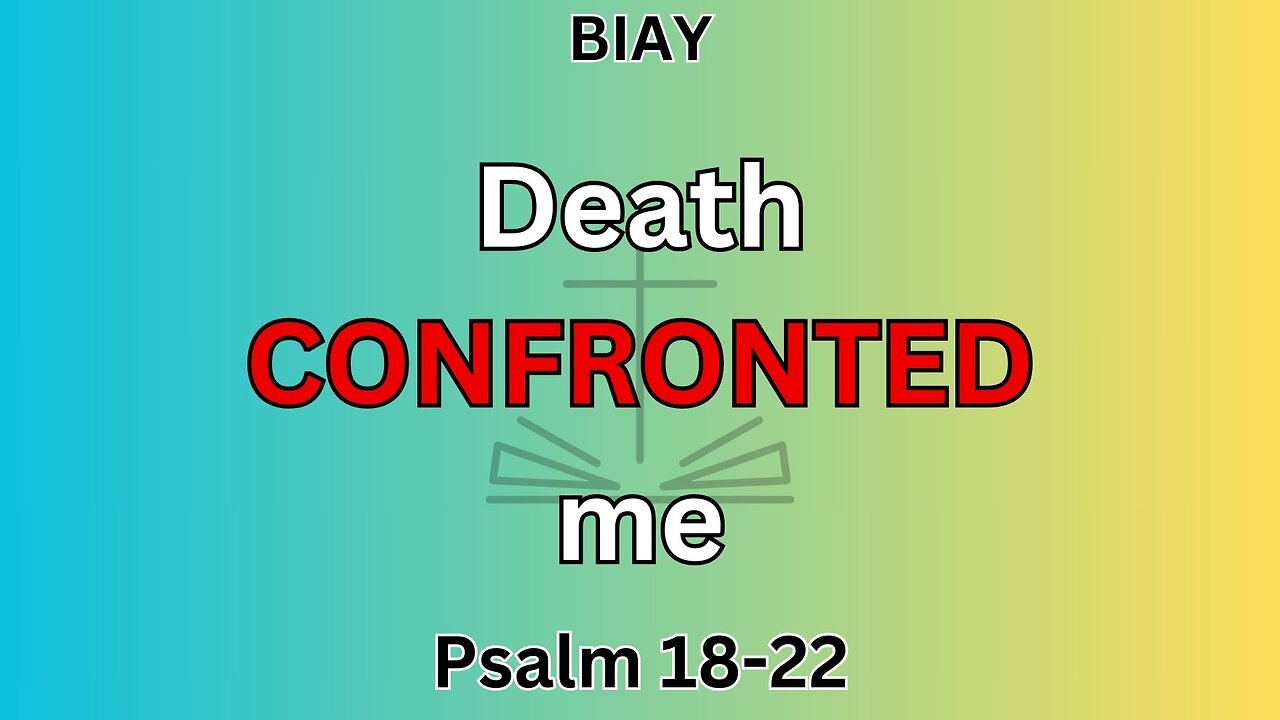 Psalm 18-22: Death confronted me