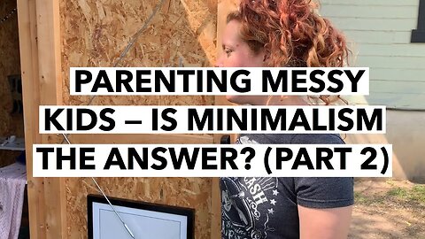 CL | Parenting Messy Kids — Is Minimalism the Answer? Part 2 | Cultivate Relationships