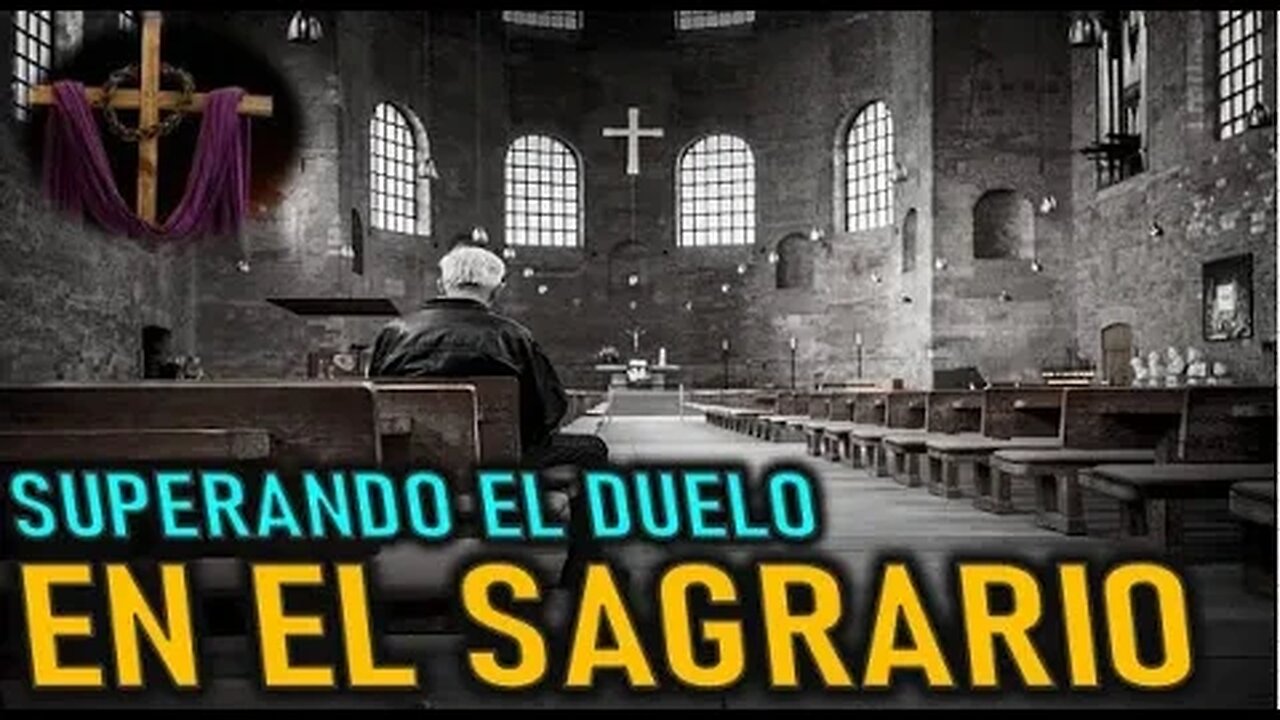 EN EL SAGRARIO - SUPERANDO EL DUELO parte 11