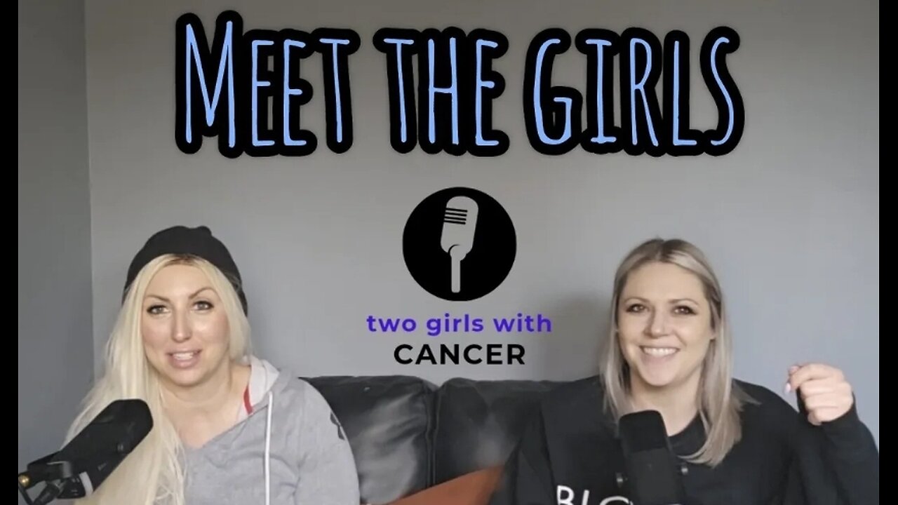 Two Girls With Cancer- Season 1 Episode 1 - Meet The Girls