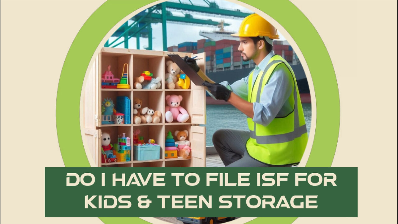 Demystifying ISF Requirements for Kids and Teen Storage in International Trade