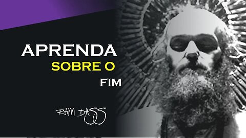 PRECISAMOS APRENDER SOBRE O FIM, RAM DASS DUBLADO, ECKHART TOLLE DUBLADO