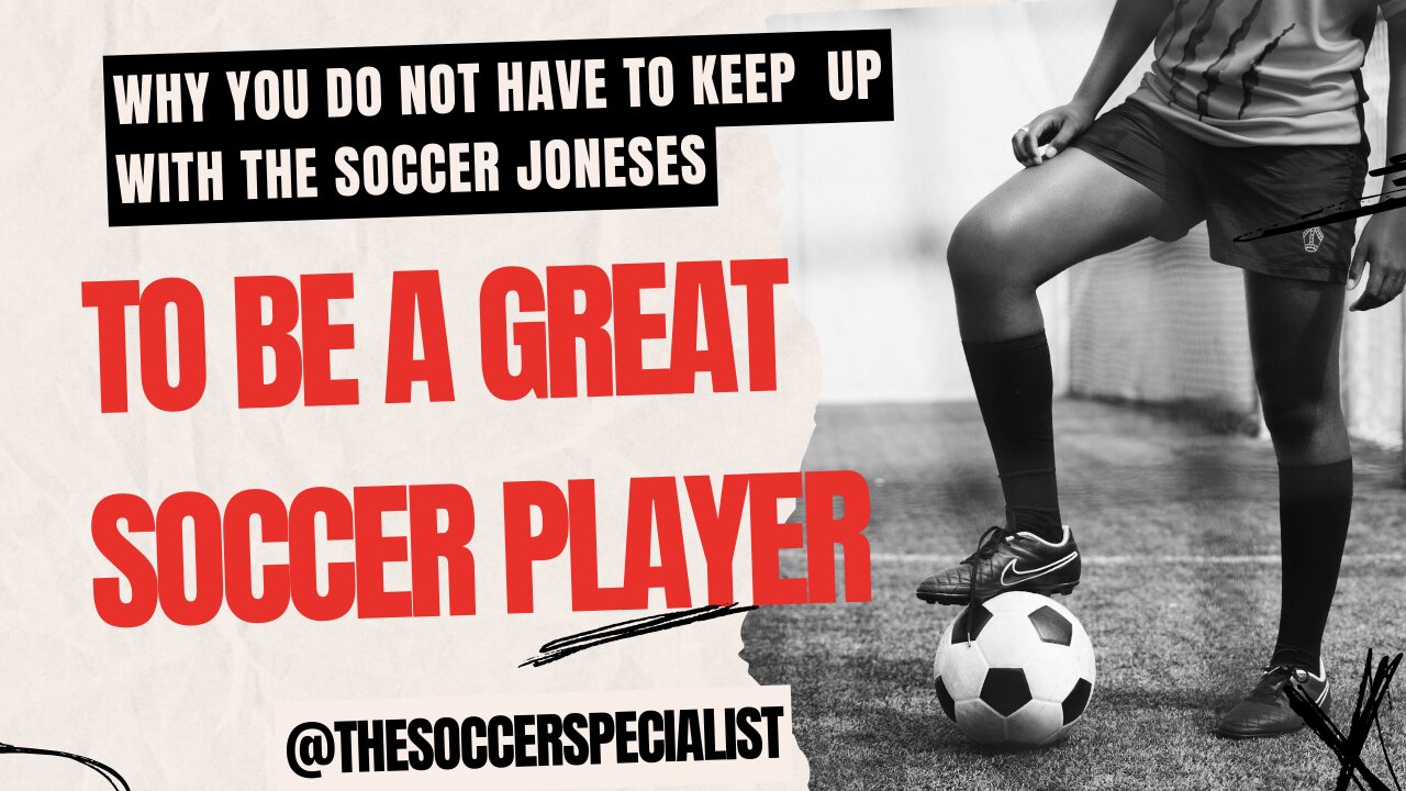 Why You Don't Have To Keep Up With The Soccer Joneses To Be A Great Soccer Player