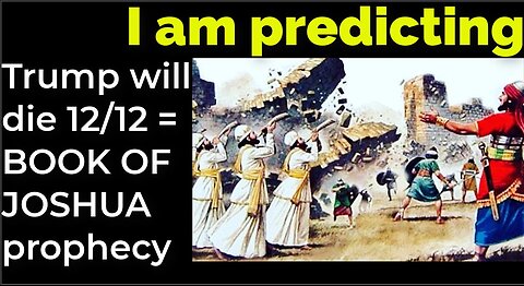 I am predicting: Trump will die 12/12 = BOOK OF JOSHUA bible prophecy