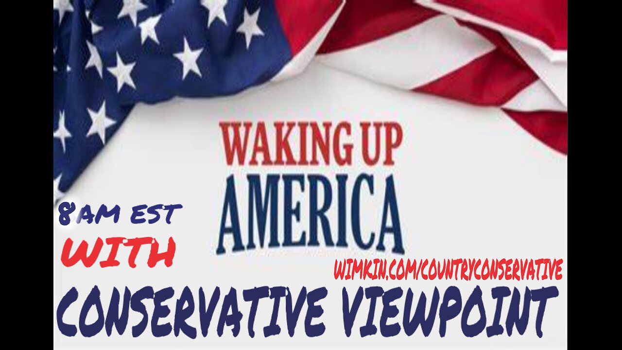 MAKE SURE YOU JOIN ME ON WAKING UP AMERICA WITH THE CONSERVATIVE VIEWPOINT 8AM EST.