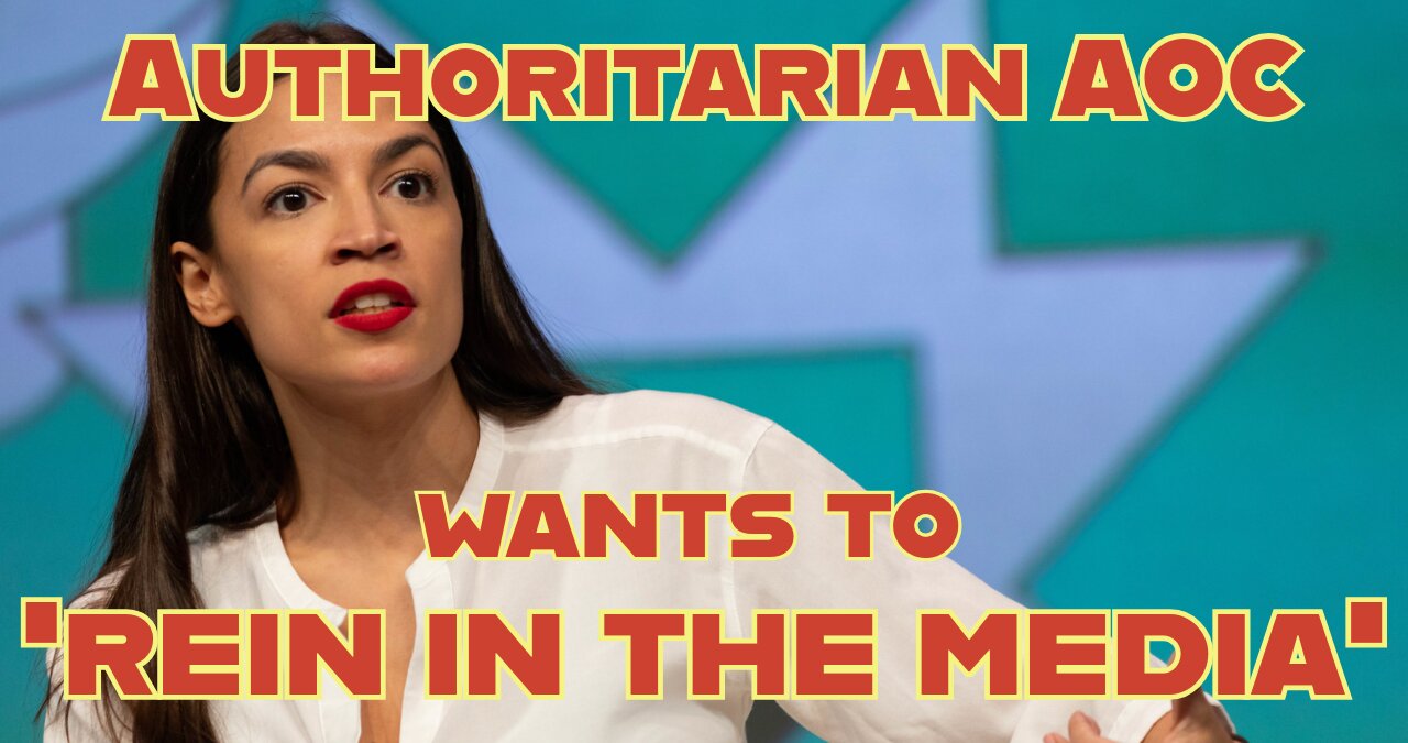 Authoritarian AOC wants to 'rein in the media'