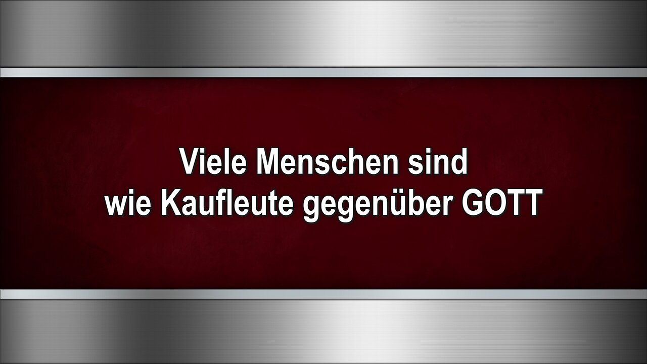 Viele Menschen sind wie Kaufleute gegenüber GOTT