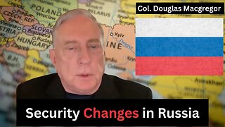 Col. Douglas Macgregor Discusses the Shifts in Russia's Security Structure