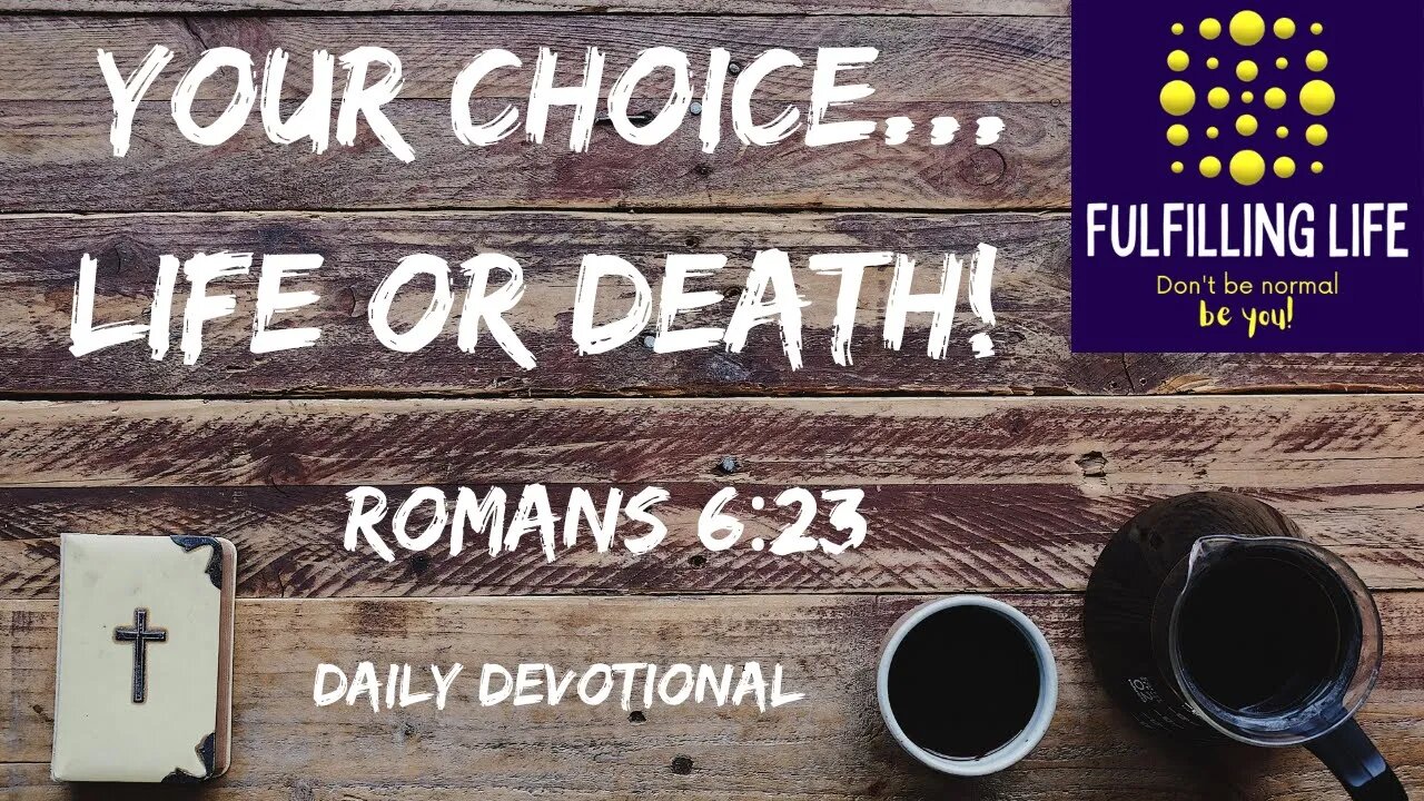 Life or Death...Your Choice! - Romans 6.23 - Fulfilling Life Daily Devotional