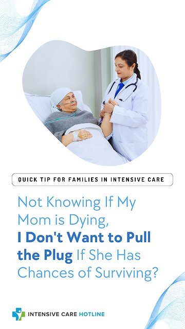 Not Knowing If My Mom is Dying, I Don't Want to Pull the Plug If She Has Chances of Surviving?