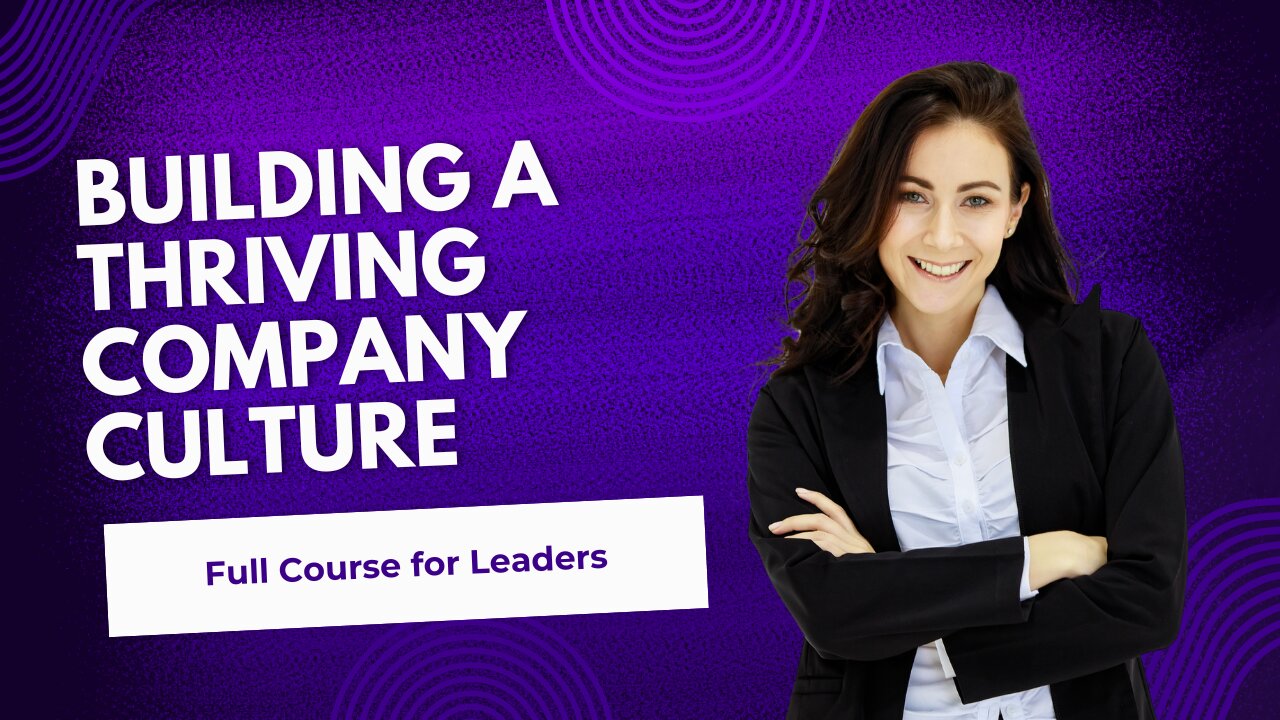 Building a Thriving Company Culture Full Course for Leaders