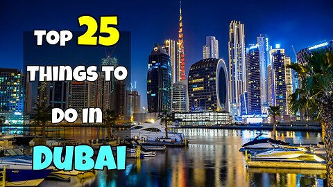 Top 25 Things to Do and Places to Visit in Dubai