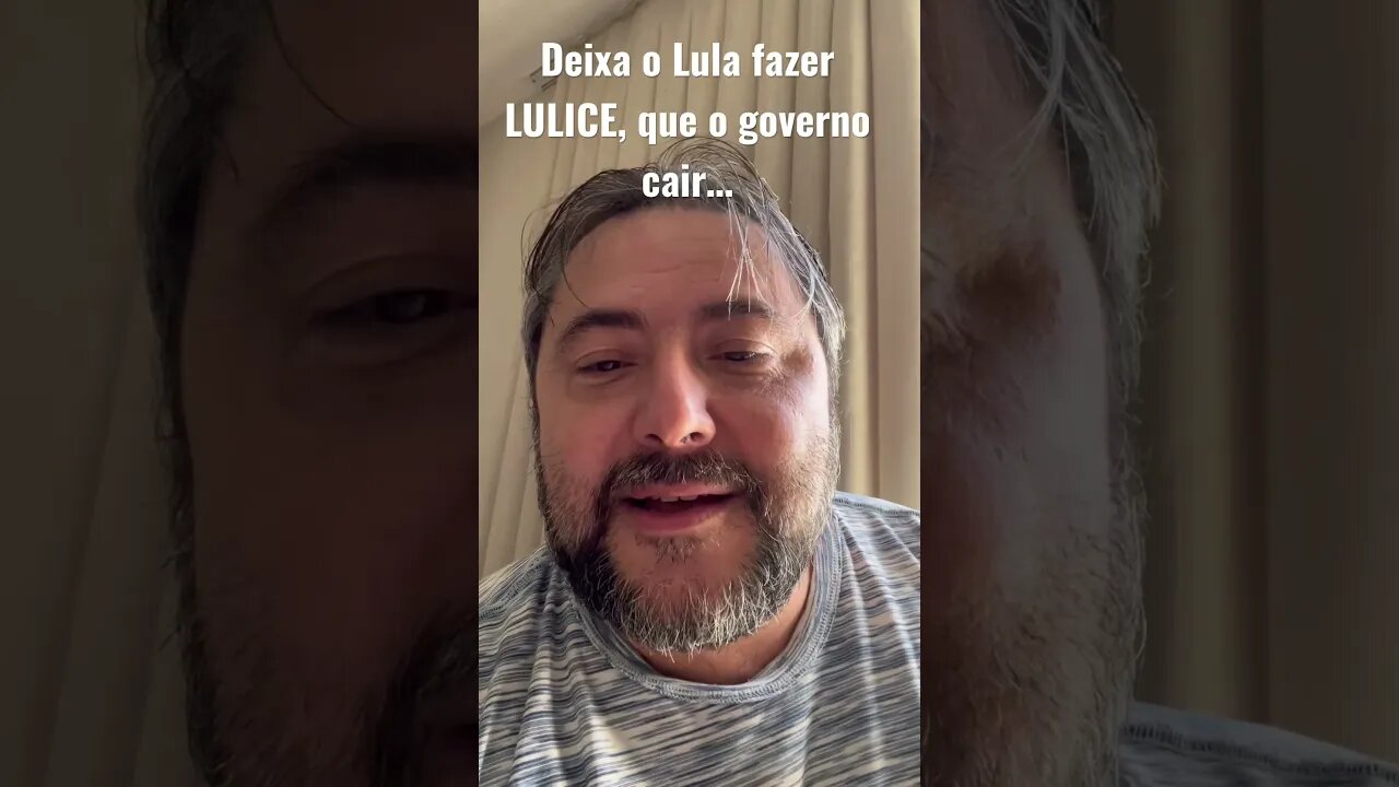 Deixa o Lula fazer LULICE, que o governo cair…