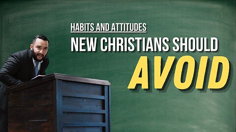 Habits and Attitudes New Christians Should Avoid - Pastor Bruce Mejia