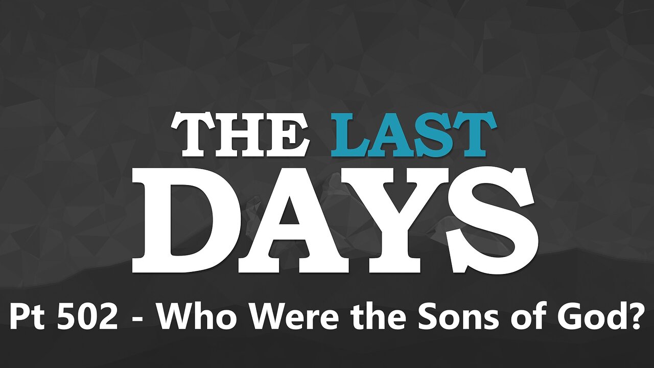 The Last Days Pt 502 - Who Were the Sons of God?