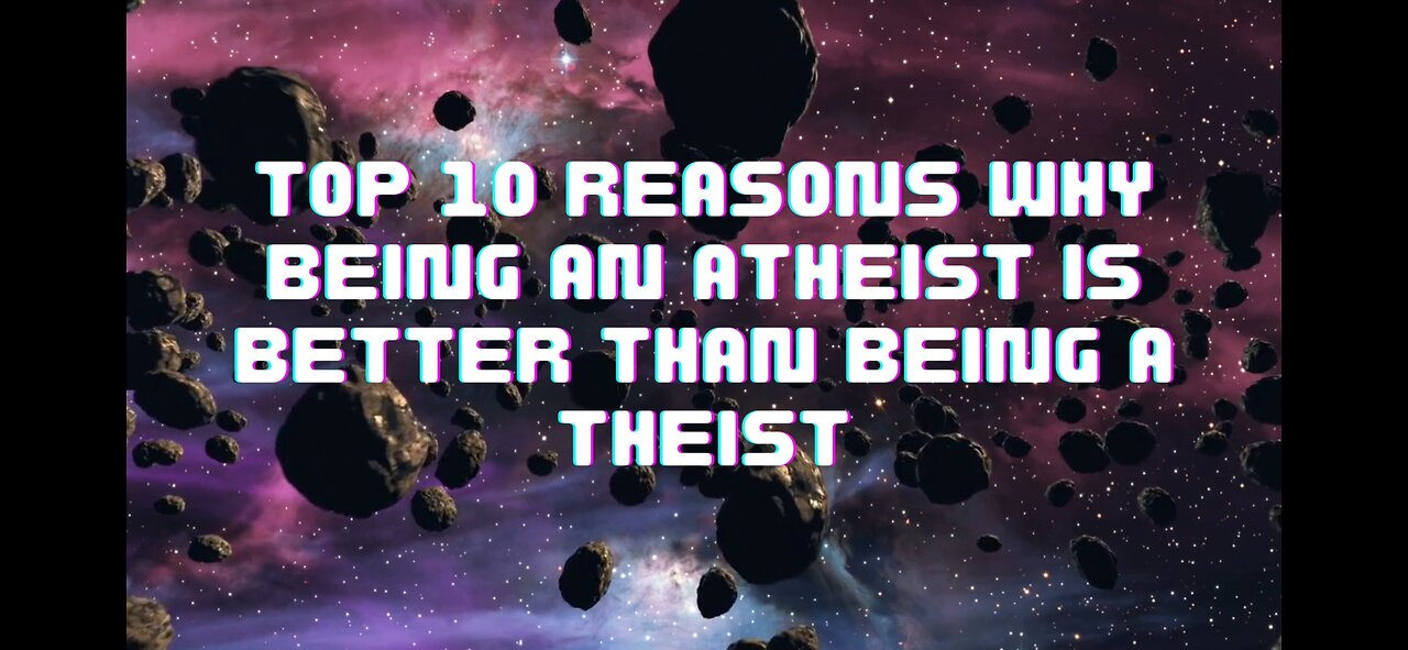 Tp 10 reasons why being an Atheist is better than being a Theist