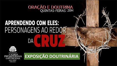 Exposição doutrinária - 09/02/2023 - Aprendendo com eles: Personagens ao redor da Cruz