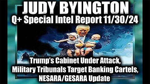 Judy Byington Special Intel 11.30.24 ~ Trump’s Cabinet Under Attack, Military Tribunals