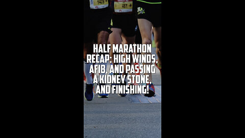 Half marathon recap: high winds, AFib, and passing a kidney stone, and finishing!