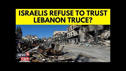 Israel Vs Lebanon | Israeli Residents Refuse To Return Home Despite Lebanon Truce | News18 | N18G