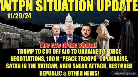 WTPN SIT/UP 11/29/24 “100 K NATO ‘PEACE TROOPS’, RUSSIA/UKRAINE WAR, NATO SNEAK ATTACK”