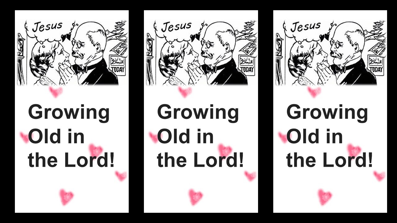 GROWING OLD IN THE LORD!