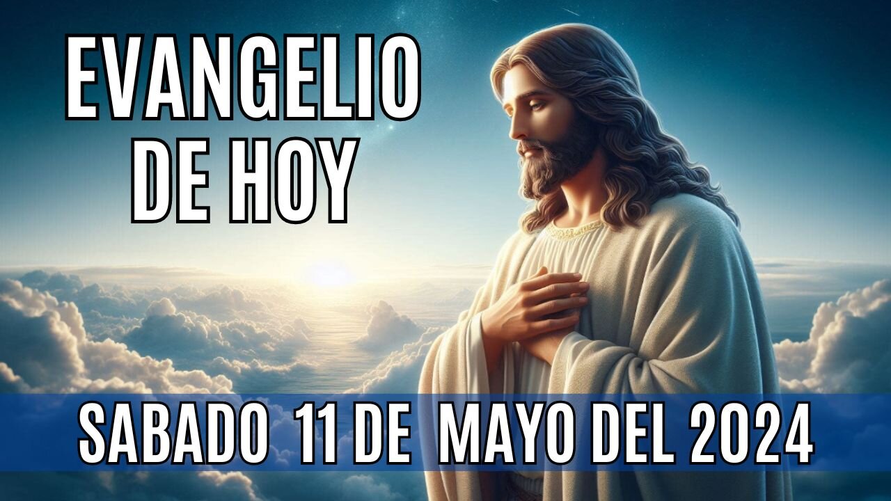 🙏✨!Evangelio de Hoy. Sábado, 11 de Mayo del 2024!✨🙏