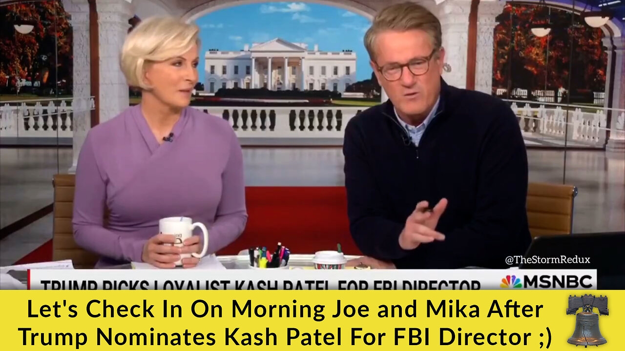 Let's Check In On Morning Joe and Mika After Trump Nominates Kash Patel For FBI Director ;)