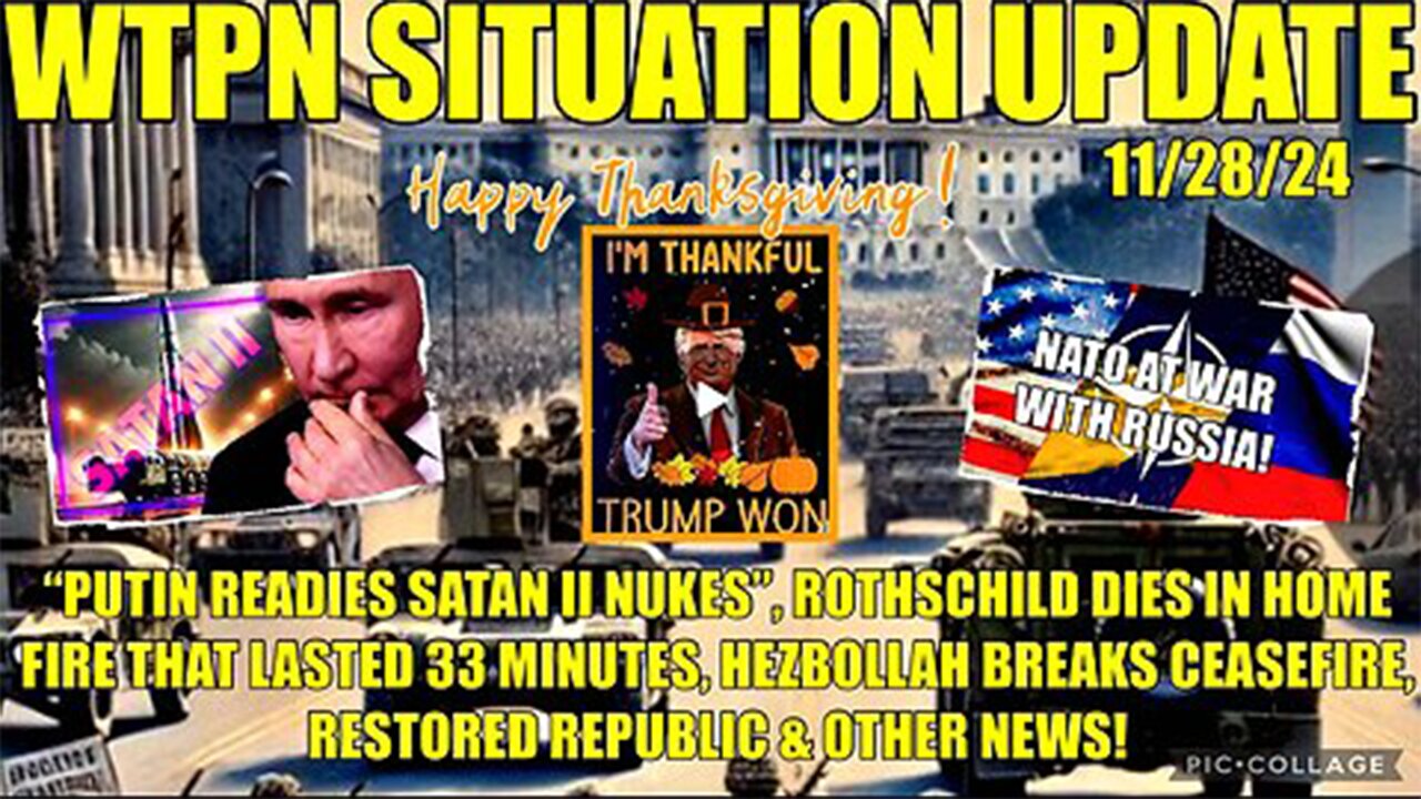 WTPN SIT/UP 11/30/24 PUTIN READIES SATAN II NUKES, ME CEASEFIRE BROKEN,ANOTHER ROTHSCHILD DIES