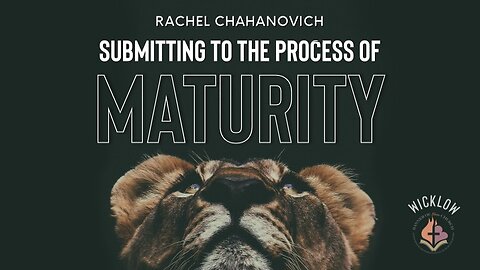 Submitting To The Process Of Maturity - Rachel Chahanovich February 12th, 2023