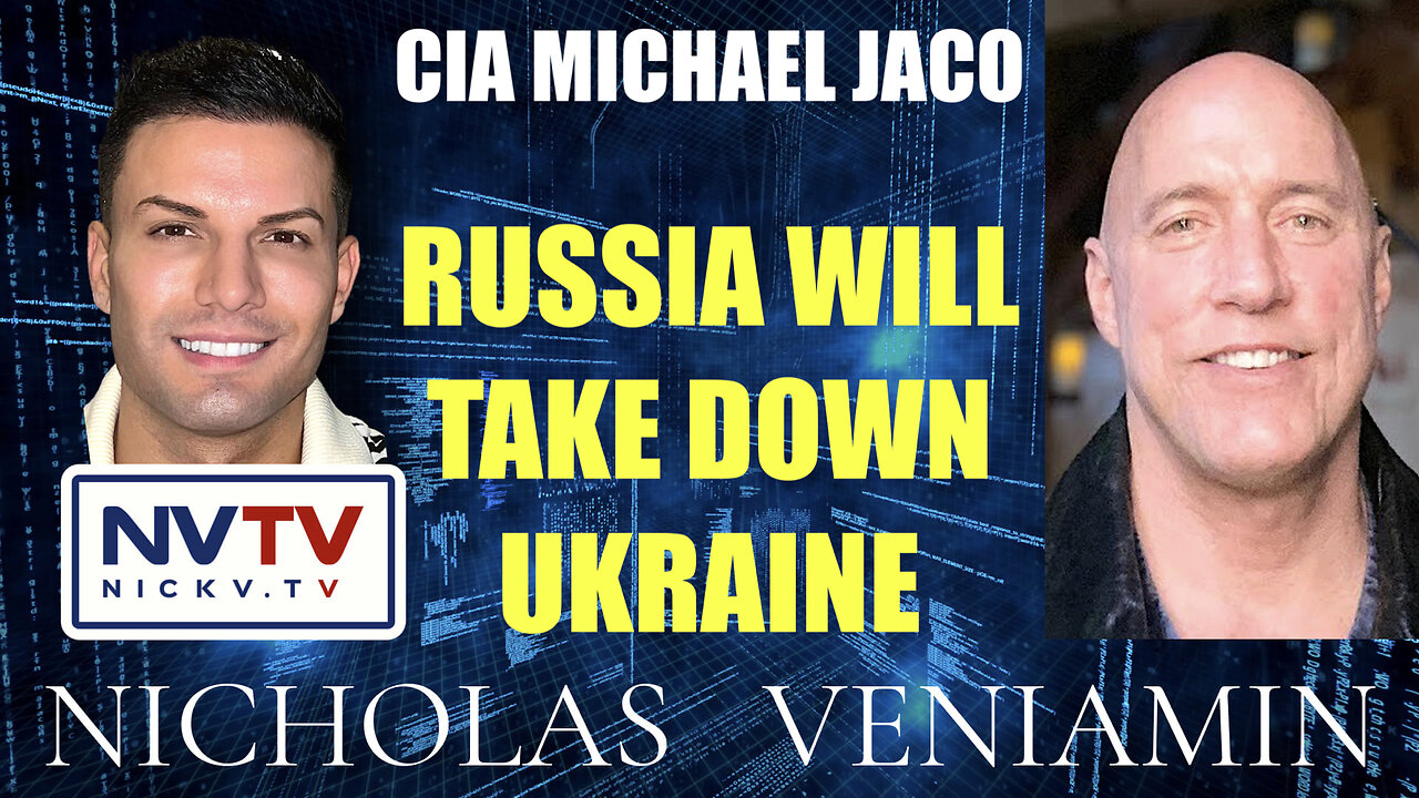 CIA Michael Jaco Says Russia Will Take Down Ukraine with Nicholas Veniamin