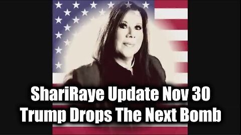 ShariRaye Update Nov 30 - Trump Drops The Next Bomb