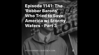 Episode 1141: The 'Robber Barons' Who Tried to Save America w/ Stormy Waters - Part 3