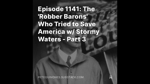 Episode 1141: The 'Robber Barons' Who Tried to Save America w/ Stormy Waters - Part 3