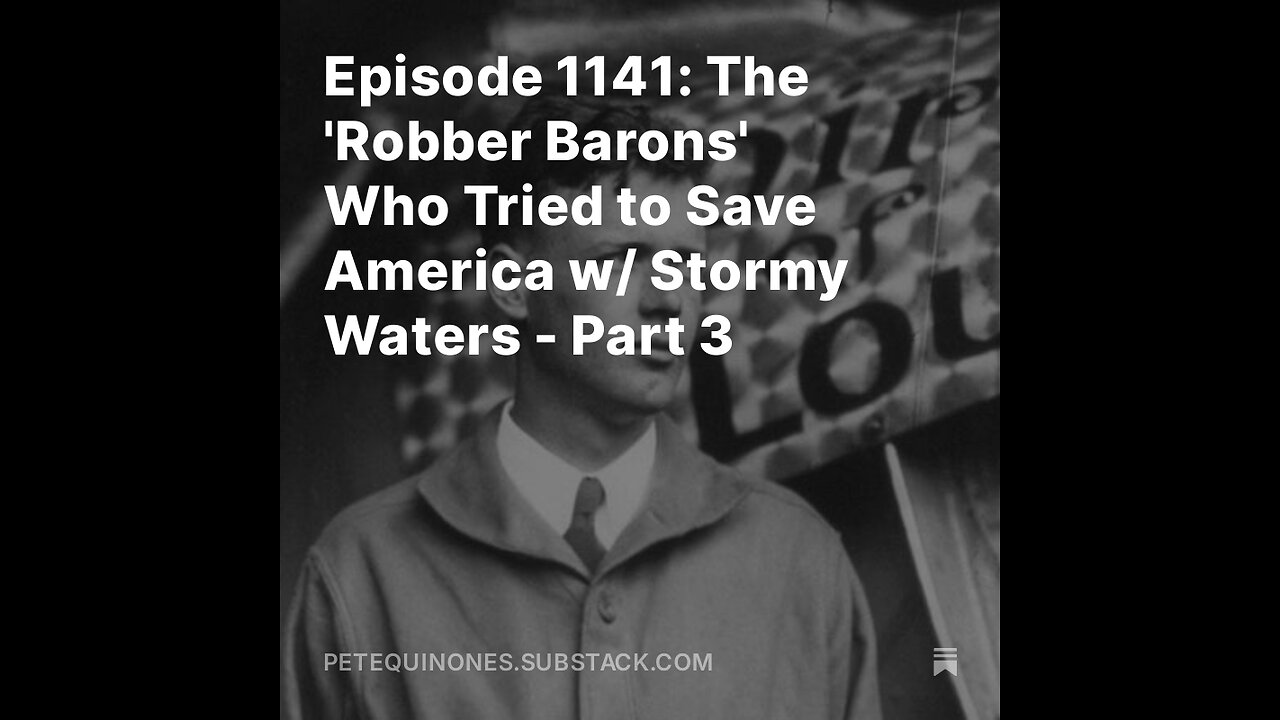 Episode 1141: The 'Robber Barons' Who Tried to Save America w/ Stormy Waters - Part 3