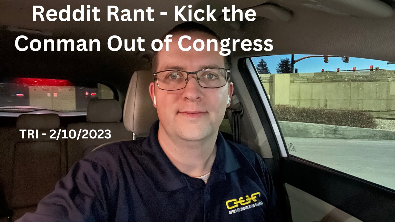 TRI 2/10/2023 - Reddit Rant - Kick the Conman From Congress