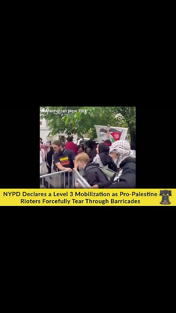 NYPD Declares a Level 3 Mobilization as Pro-Palestine Rioters Forcefully Tear Through Barricades