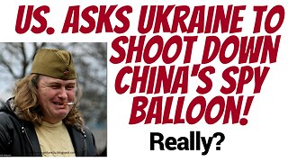 US. ask Ukraine to shoot down Chinese spy balloon!