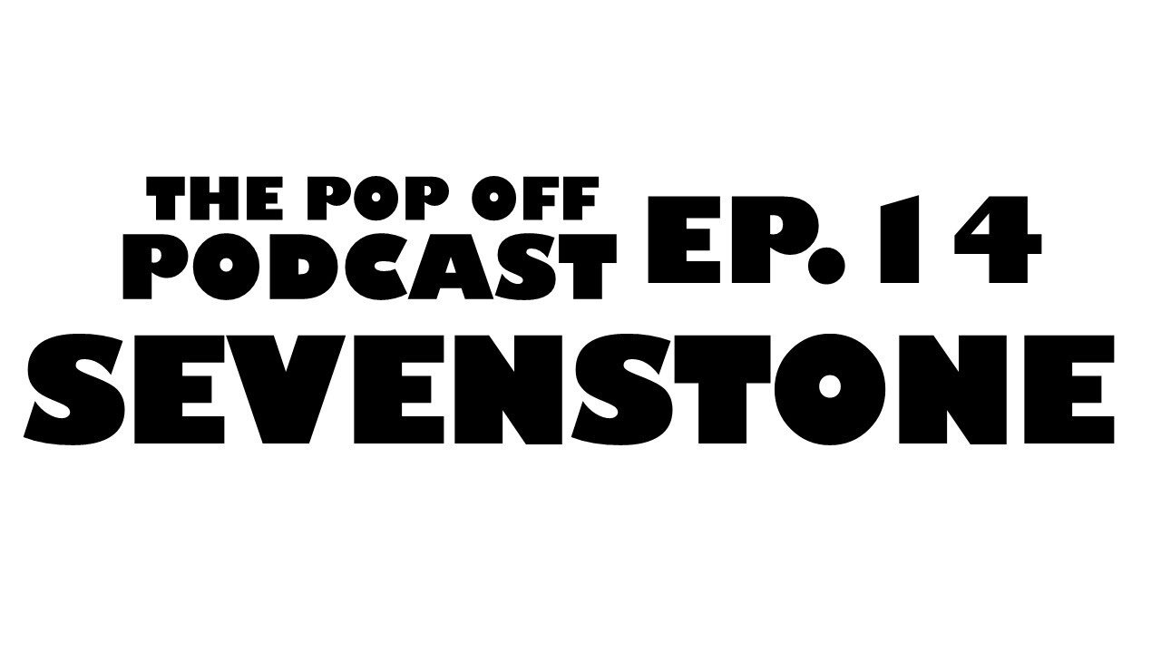 Sevenstone - Ep.14 The Pop Off Podcast