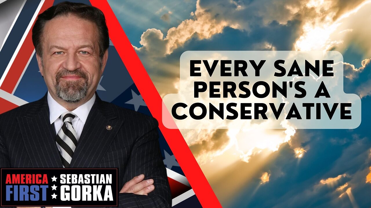 Every sane person's a conservative. Sebastian Gorka on AMERICA First