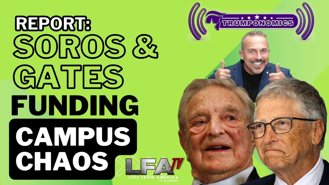 REPORT: Soros & Gates Funding Campus Chaos [Trumponomics #104-8AM]