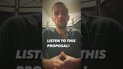 Listen to this proposal!!!