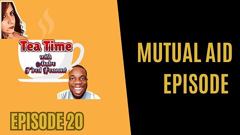 Mutual Aid Episode - Tea Time with Andre & Tired Peasant (Episode 20)