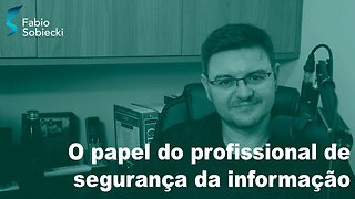 O papel do profissional de segurança da informação