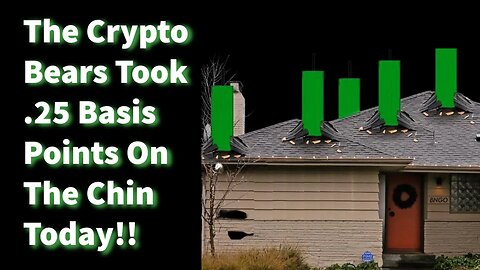 The Crypto Bears Took .25 Basis Points On The Chin Today!