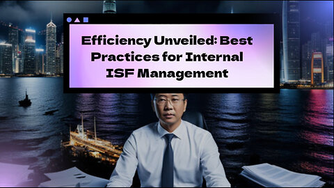 Navigating ISF: Strategies for Internal Compliance Excellence