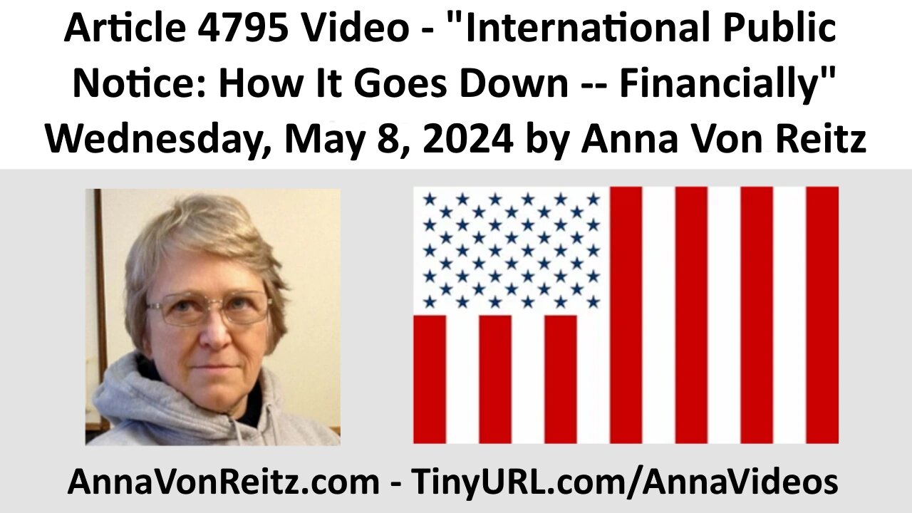 Article 4795 Video - International Public Notice: How It Goes Down -- Financially by Anna Von Reitz